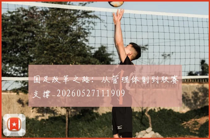国足改革之路：从管理体制到联赛支撑_20260527111909